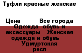 Туфли красные женские › Цена ­ 500 - Все города Одежда, обувь и аксессуары » Женская одежда и обувь   . Удмуртская респ.,Сарапул г.